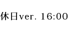 休日ver. 16:00